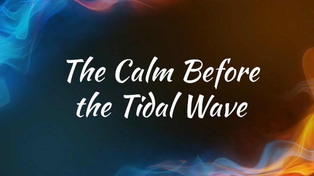 The Calm Before the Tidal Wave