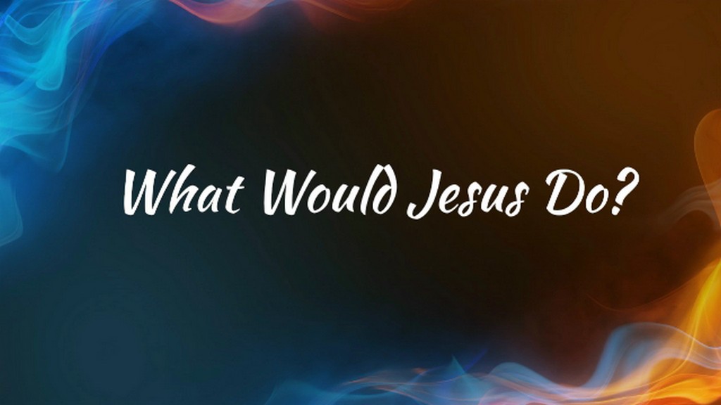 What Would Jesus Do?