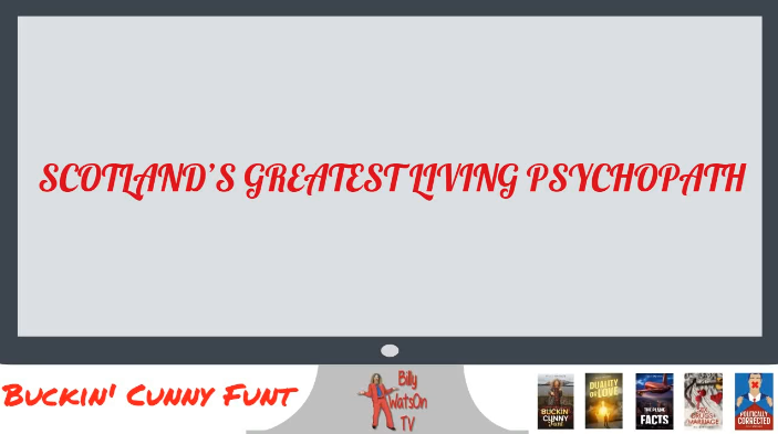 Scotland’s Greatest Living Psychopath